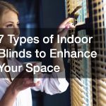7 Types of Indoor Blinds to Enhance Your Space