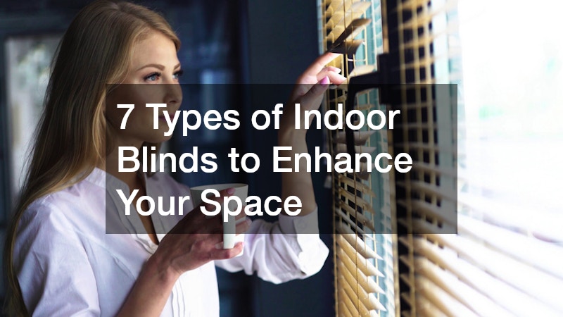 7 Types of Indoor Blinds to Enhance Your Space
