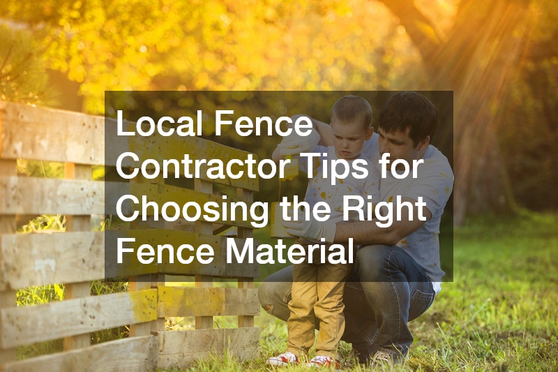 Local Fence Contractor Tips for Choosing the Right Fence Material