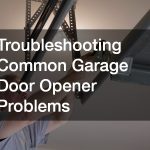 Troubleshooting Common Garage Door Opener Problems
