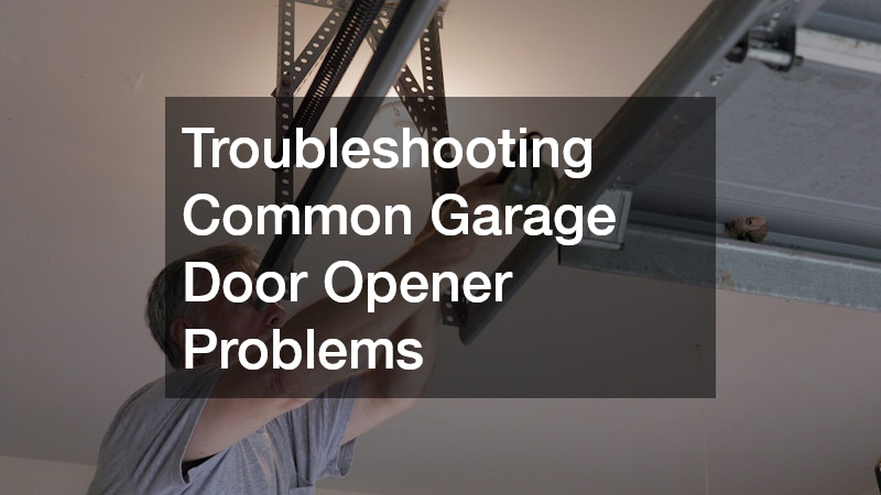 Troubleshooting Common Garage Door Opener Problems
