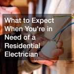 What to Expect When Youre in Need of a Residential Electrician