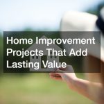 Home Improvement Projects That Add Lasting Value